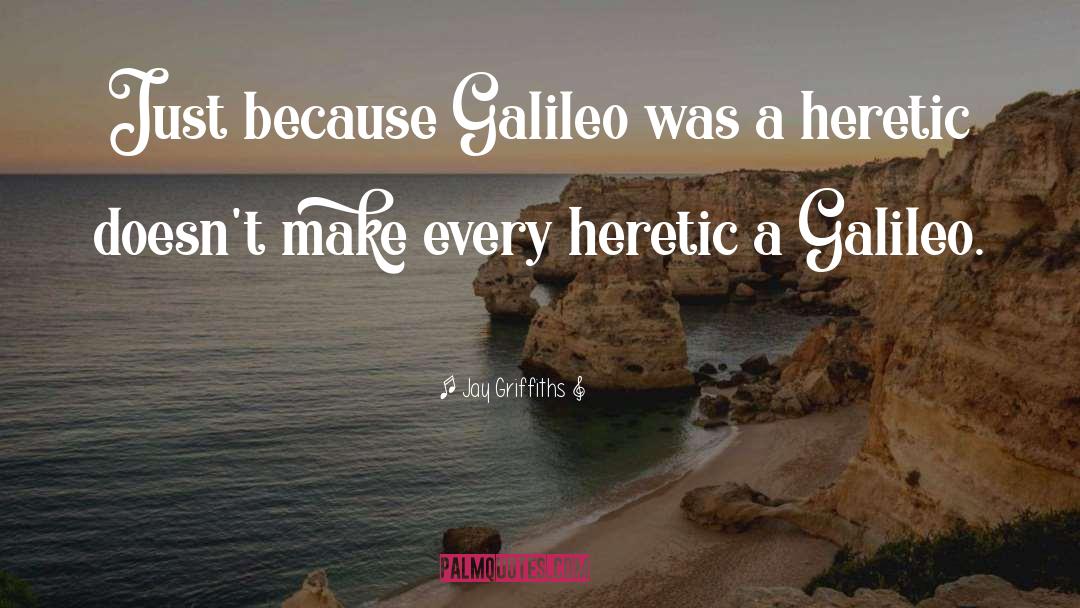 Jay Griffiths Quotes: Just because Galileo was a