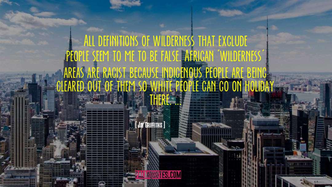 Jay Griffiths Quotes: All definitions of wilderness that