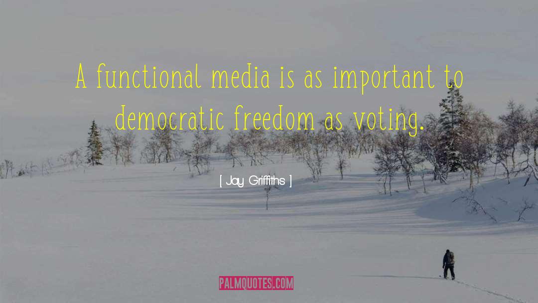 Jay Griffiths Quotes: A functional media is as