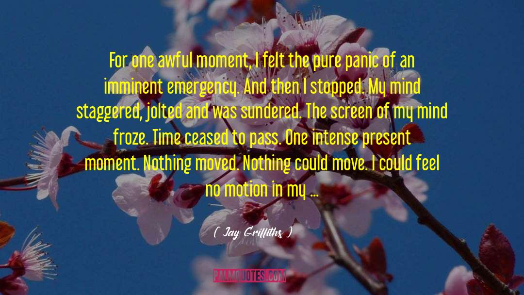 Jay Griffiths Quotes: For one awful moment, I