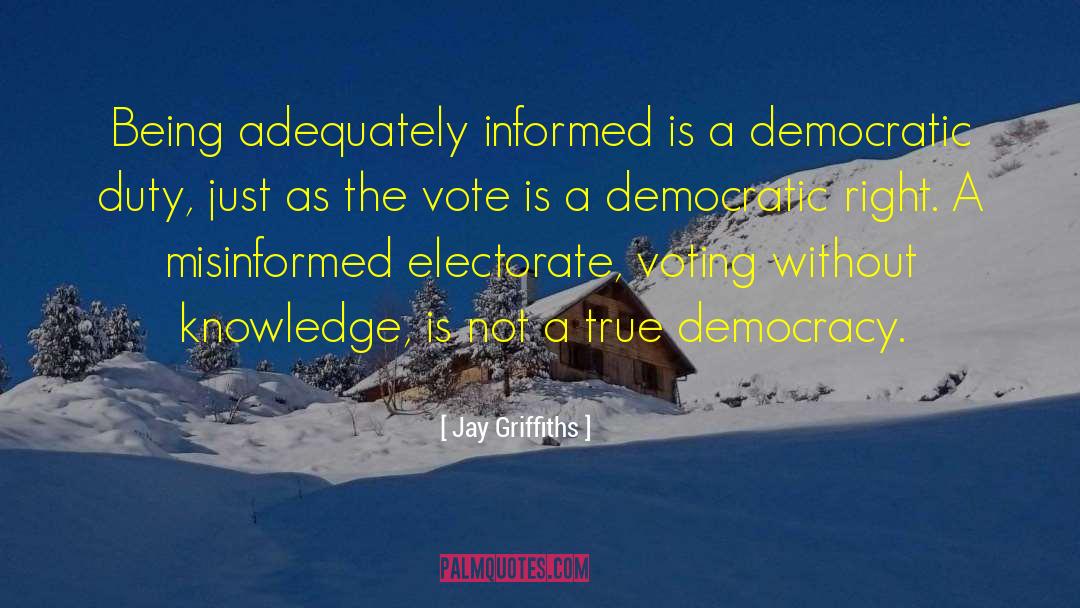 Jay Griffiths Quotes: Being adequately informed is a