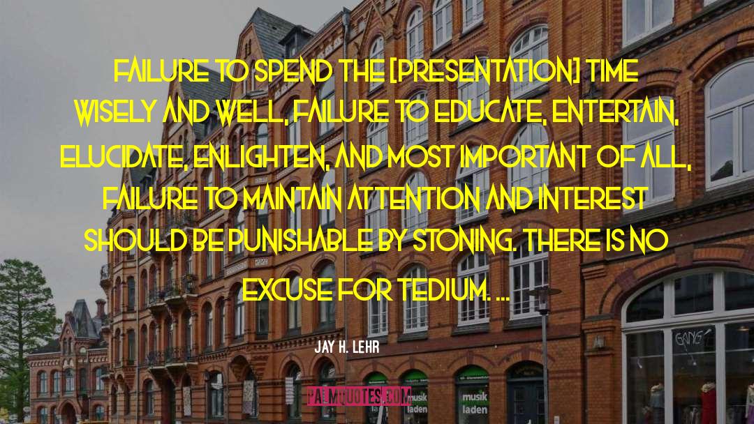 Jay H. Lehr Quotes: Failure to spend the [presentation]