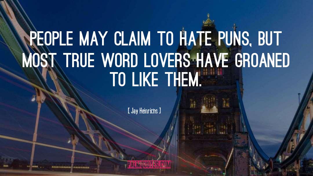 Jay Heinrichs Quotes: People may claim to hate