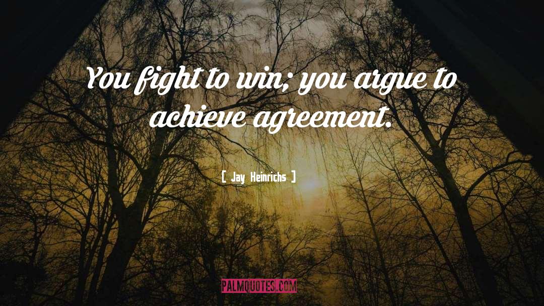 Jay Heinrichs Quotes: You fight to win; you