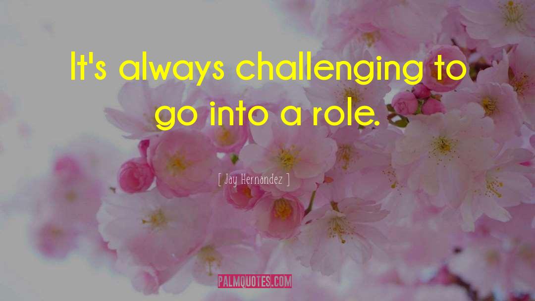 Jay Hernandez Quotes: It's always challenging to go