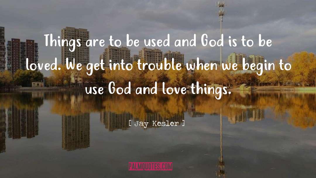 Jay Kesler Quotes: Things are to be used