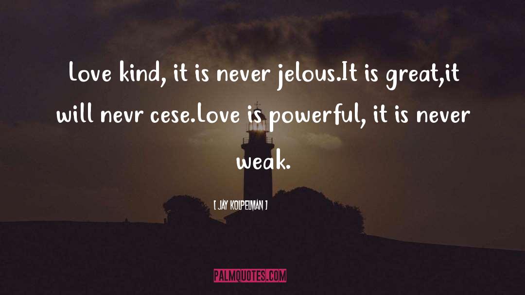 Jay Kolpelman Quotes: Love kind, it is never