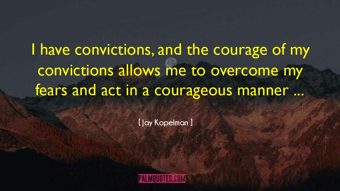 Jay Kopelman Quotes: I have convictions, and the