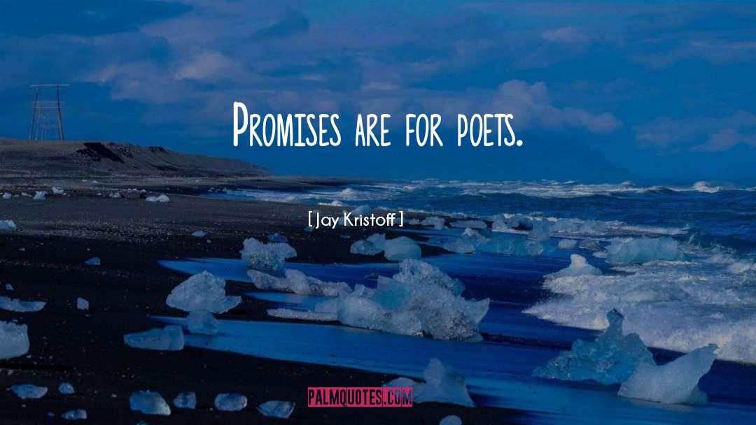 Jay Kristoff Quotes: Promises are for poets.