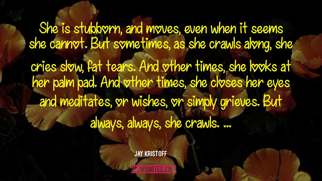 Jay Kristoff Quotes: She is stubborn, and moves,