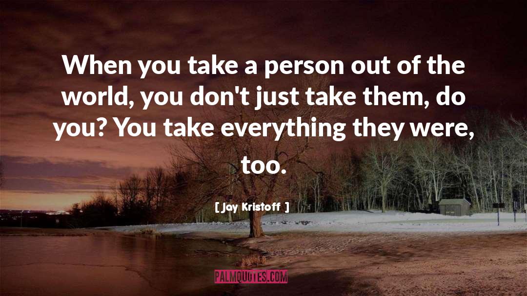 Jay Kristoff Quotes: When you take a person