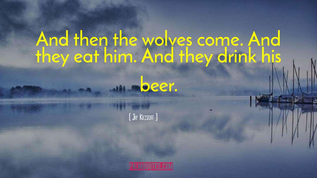 Jay Kristoff Quotes: And then the wolves come.