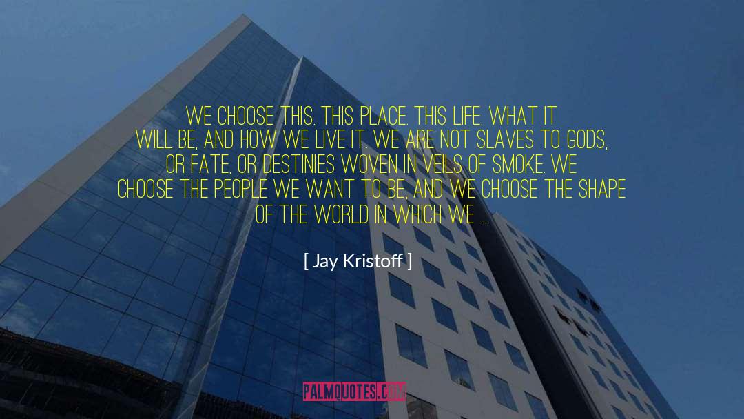 Jay Kristoff Quotes: We choose this. This place.