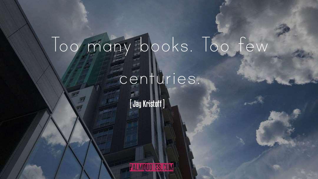 Jay Kristoff Quotes: Too many books. Too few