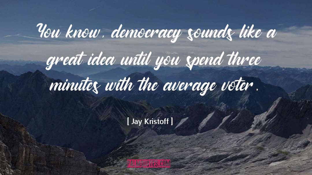 Jay Kristoff Quotes: You know, democracy sounds like