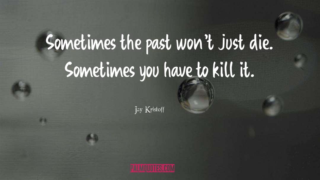 Jay Kristoff Quotes: Sometimes the past won't just