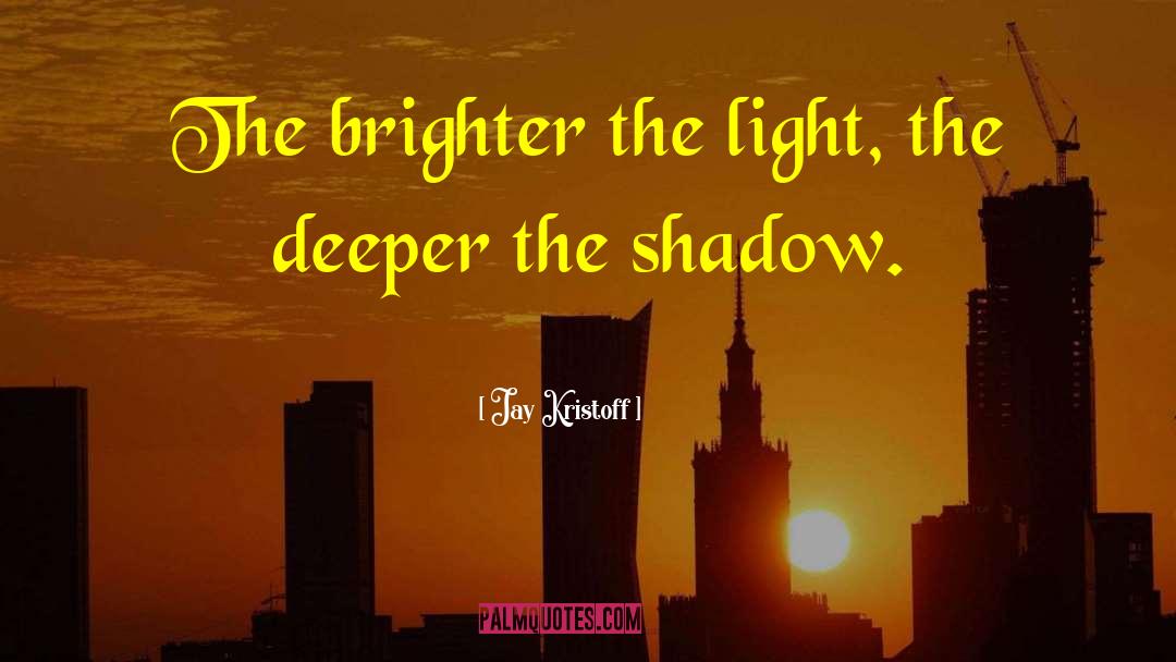 Jay Kristoff Quotes: The brighter the light, the