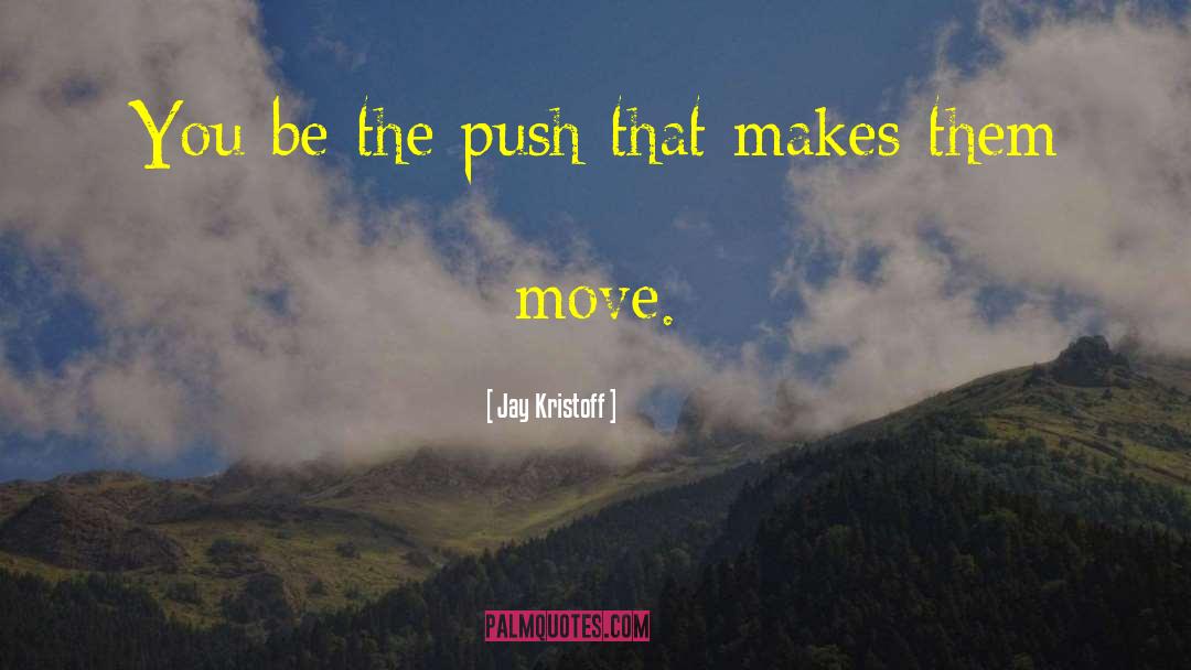 Jay Kristoff Quotes: You be the push that