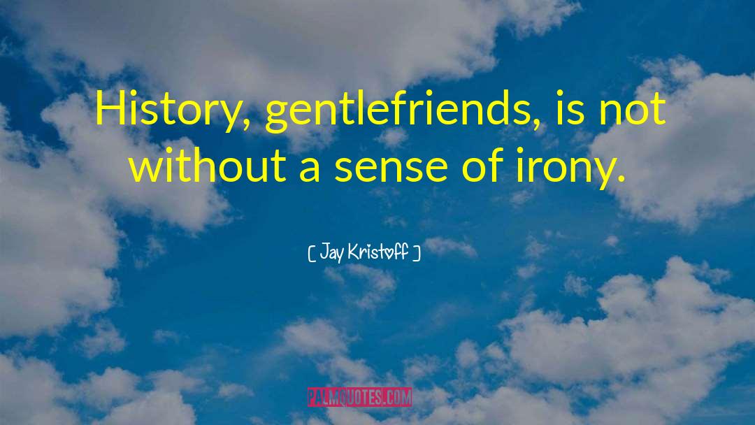 Jay Kristoff Quotes: History, gentlefriends, is not without