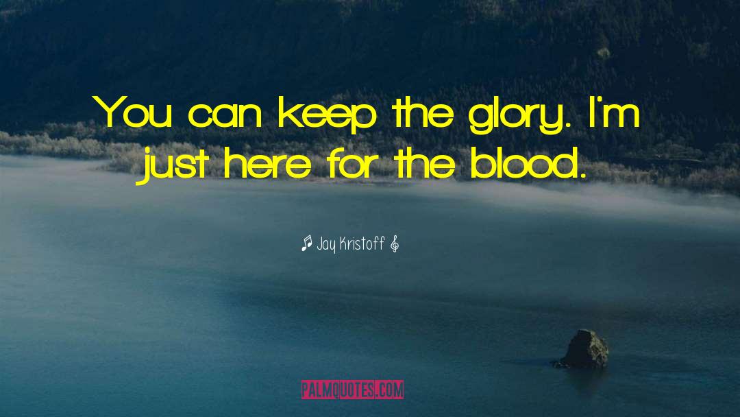 Jay Kristoff Quotes: You can keep the glory.