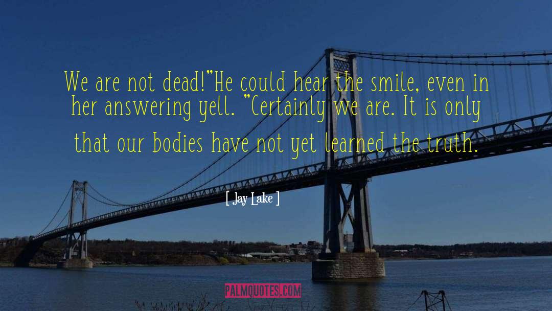 Jay Lake Quotes: We are not dead!