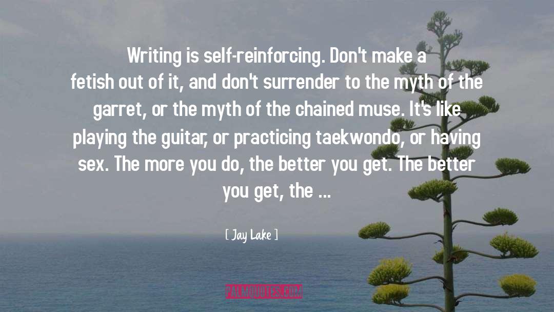 Jay Lake Quotes: Writing is self-reinforcing. Don't make