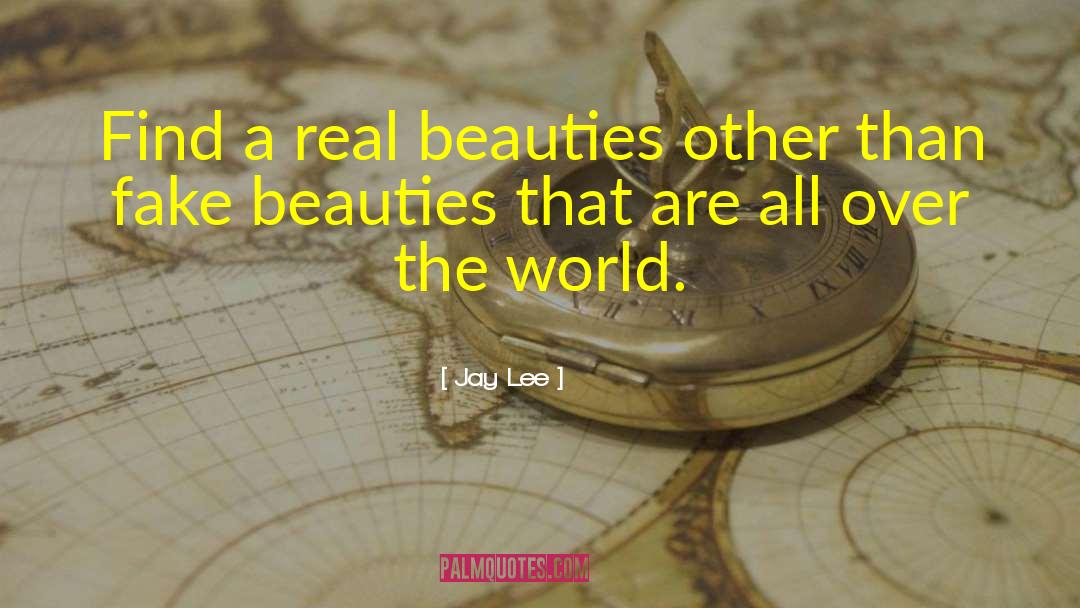 Jay Lee Quotes: Find a real beauties other