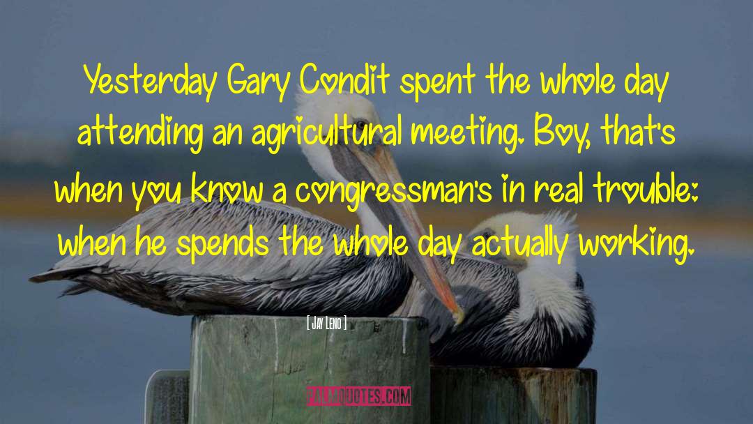 Jay Leno Quotes: Yesterday Gary Condit spent the