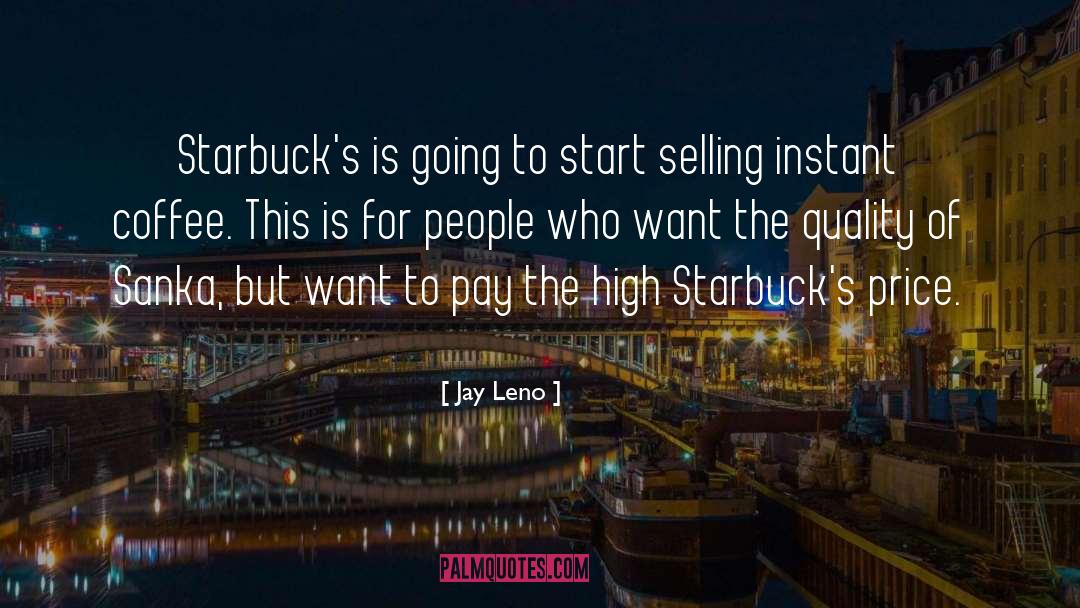 Jay Leno Quotes: Starbuck's is going to start