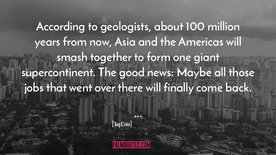 Jay Leno Quotes: According to geologists, about 100