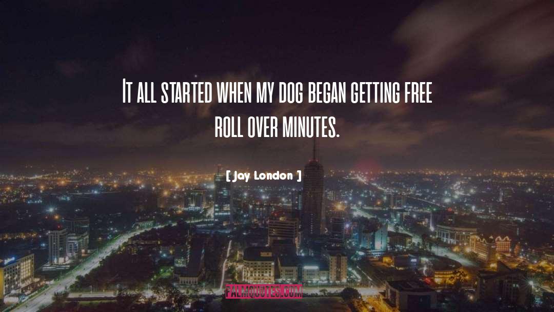 Jay London Quotes: It all started when my