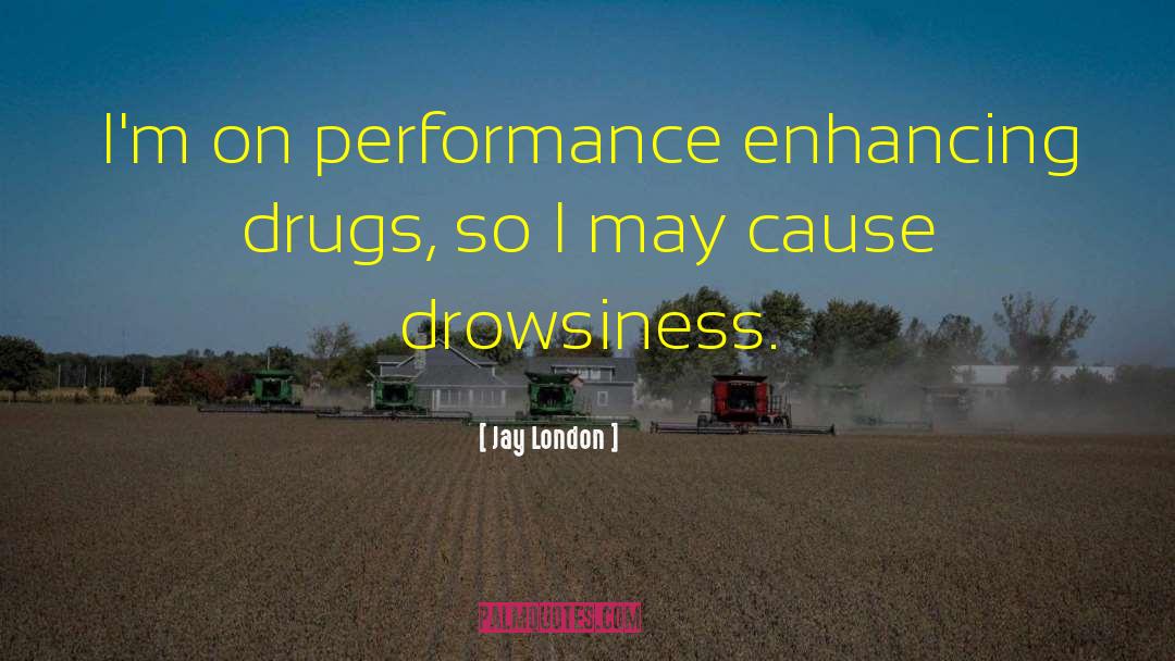 Jay London Quotes: I'm on performance enhancing drugs,