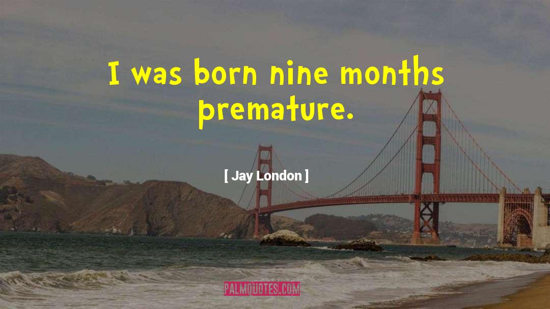 Jay London Quotes: I was born nine months
