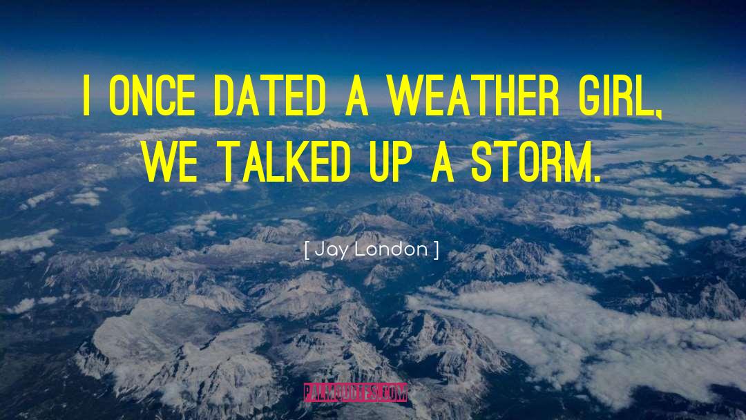 Jay London Quotes: I once dated a weather