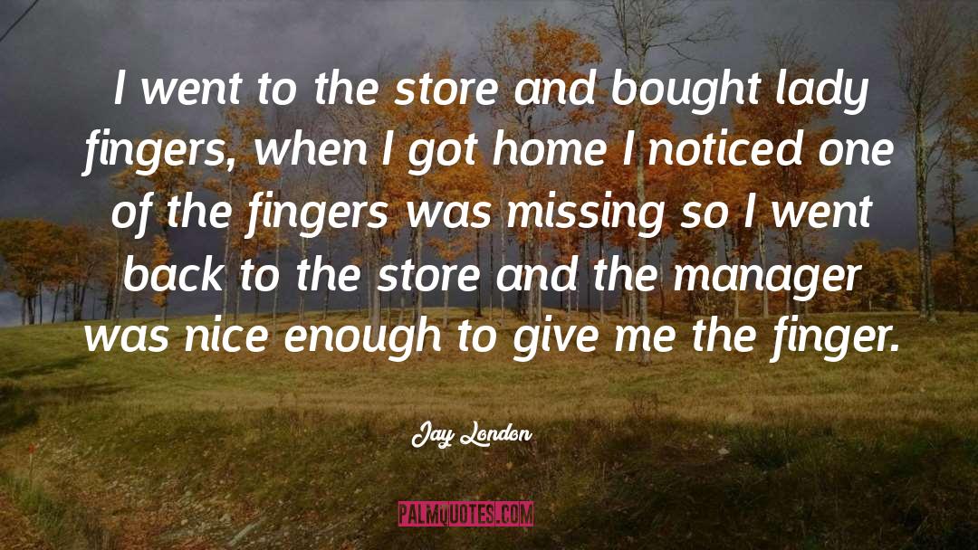 Jay London Quotes: I went to the store