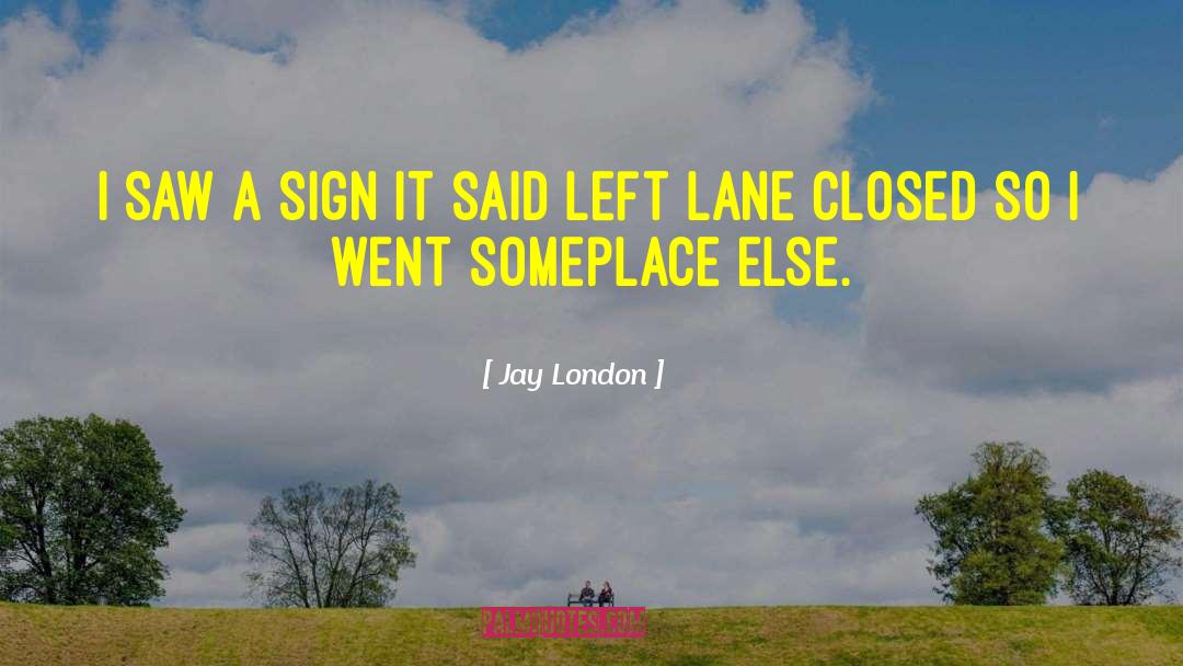Jay London Quotes: I saw a sign it