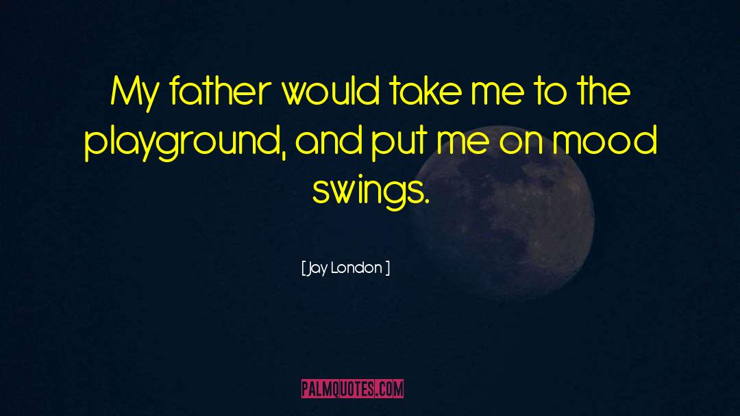 Jay London Quotes: My father would take me