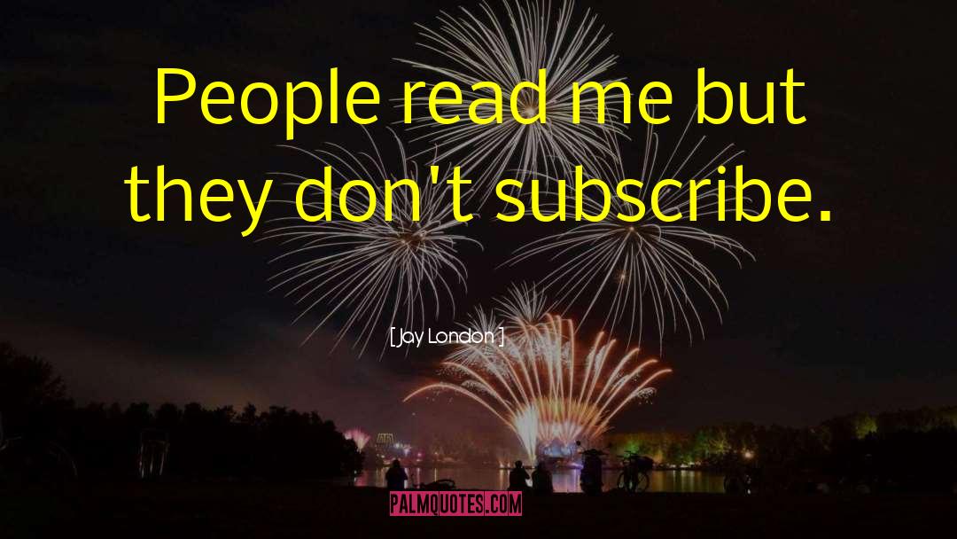 Jay London Quotes: People read me but they