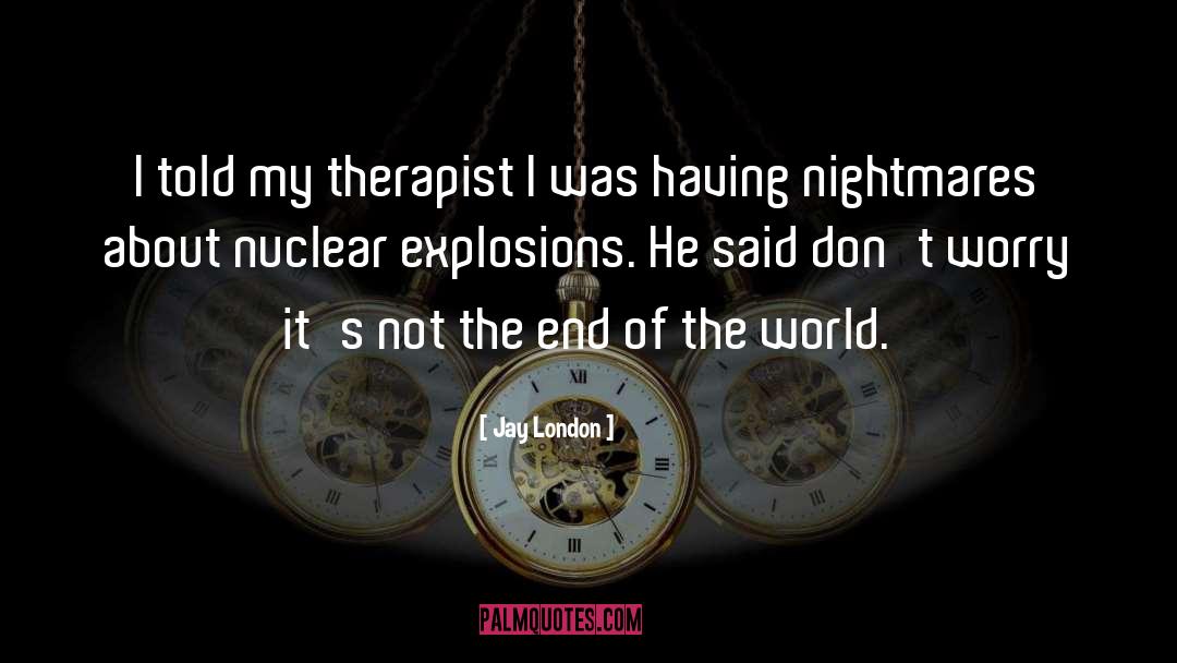 Jay London Quotes: I told my therapist I