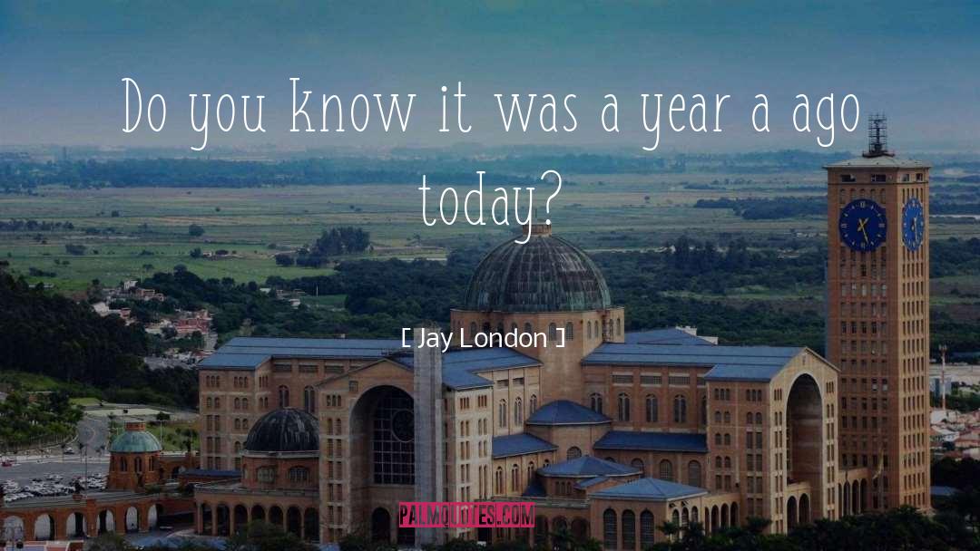 Jay London Quotes: Do you know it was