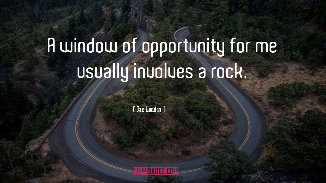 Jay London Quotes: A window of opportunity for