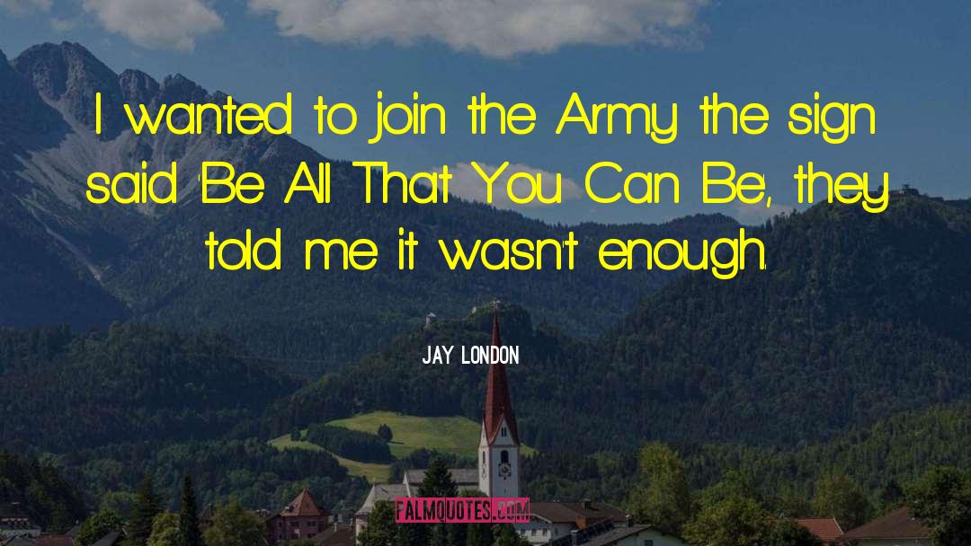 Jay London Quotes: I wanted to join the