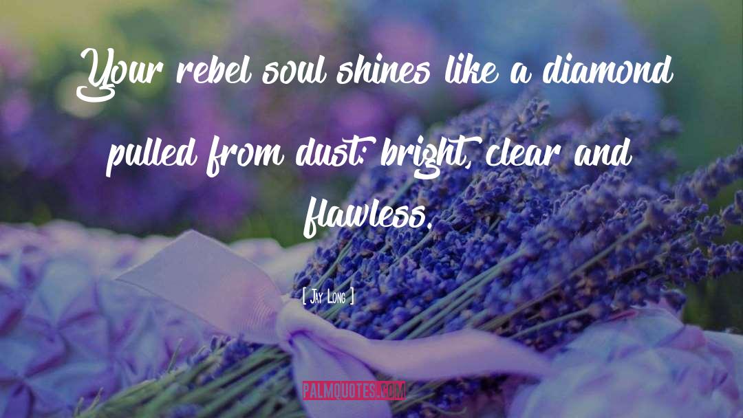 Jay Long Quotes: Your rebel soul shines like