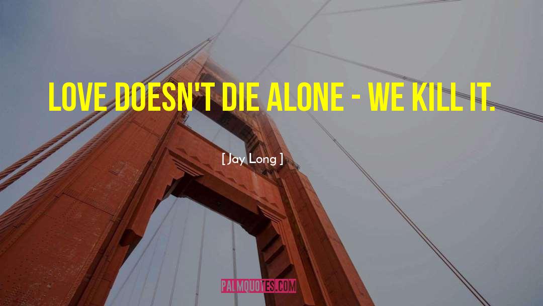 Jay Long Quotes: Love doesn't die alone -