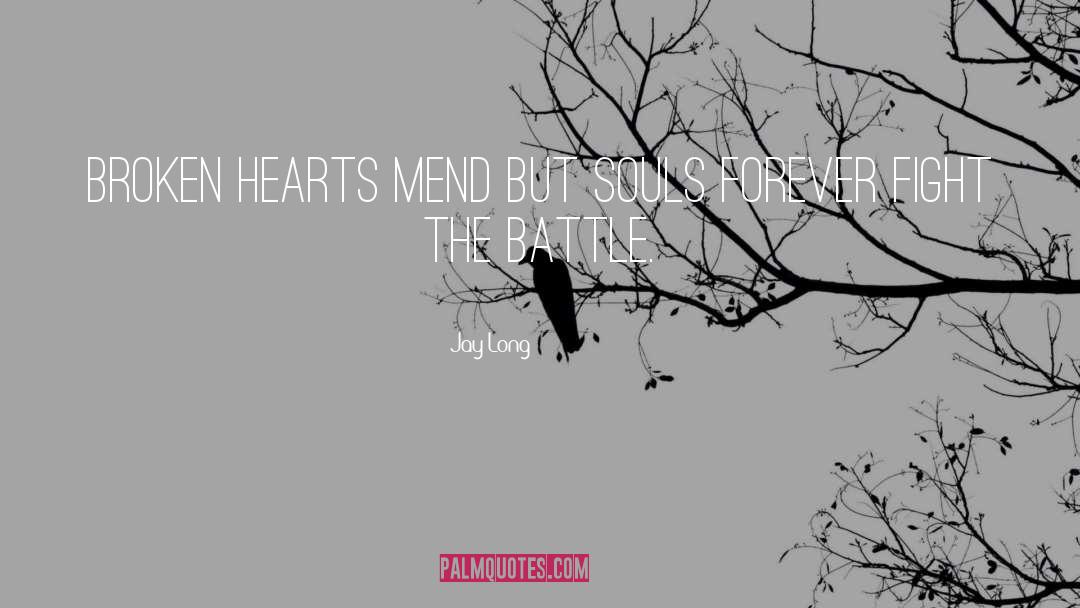 Jay Long Quotes: Broken hearts mend but souls