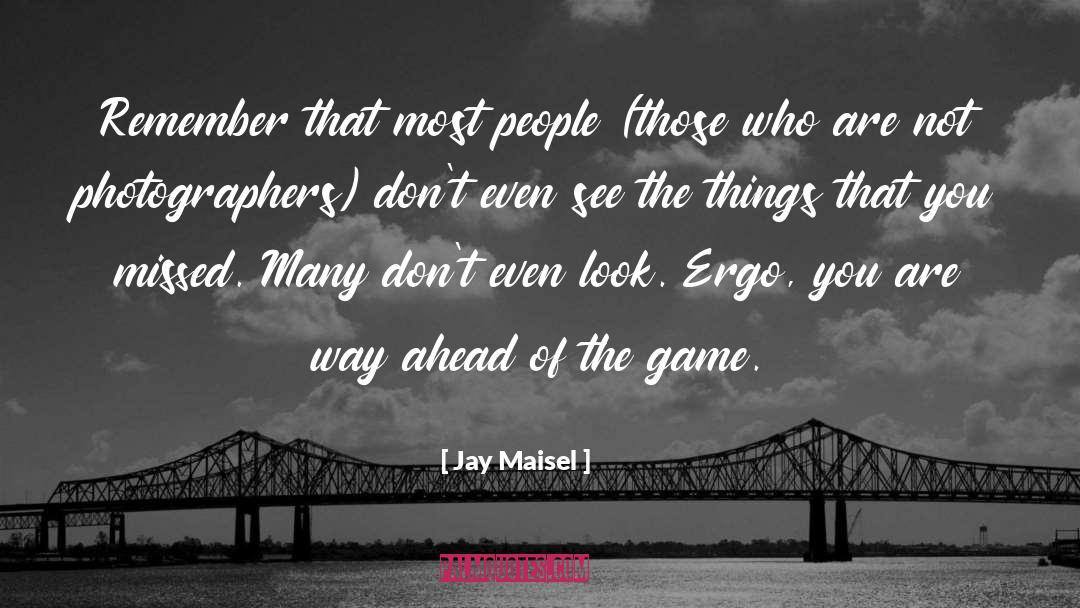 Jay Maisel Quotes: Remember that most people (those