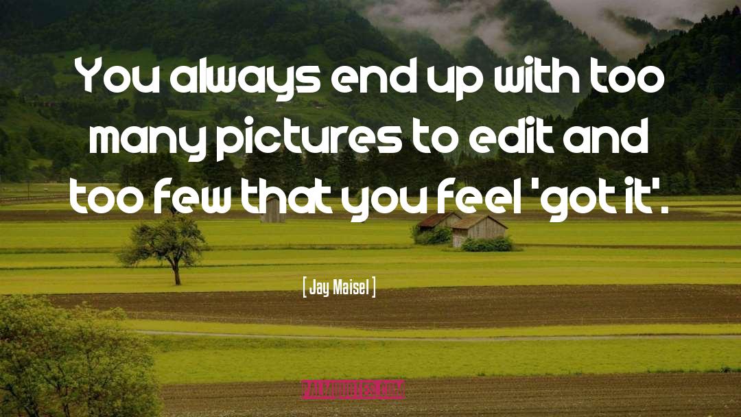 Jay Maisel Quotes: You always end up with