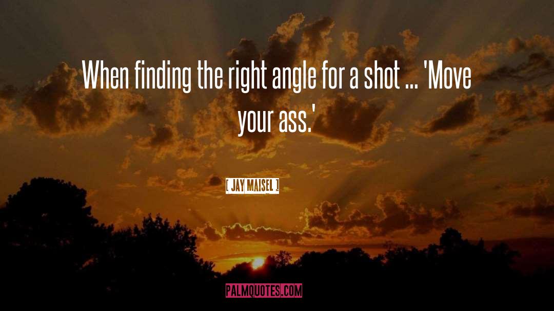 Jay Maisel Quotes: When finding the right angle