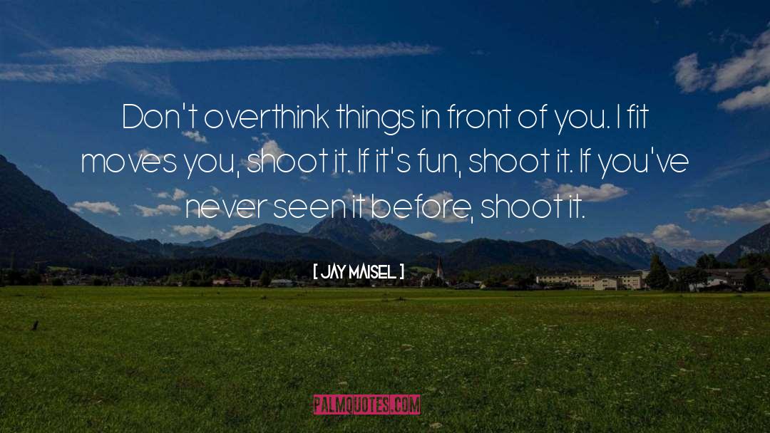 Jay Maisel Quotes: Don't overthink things in front