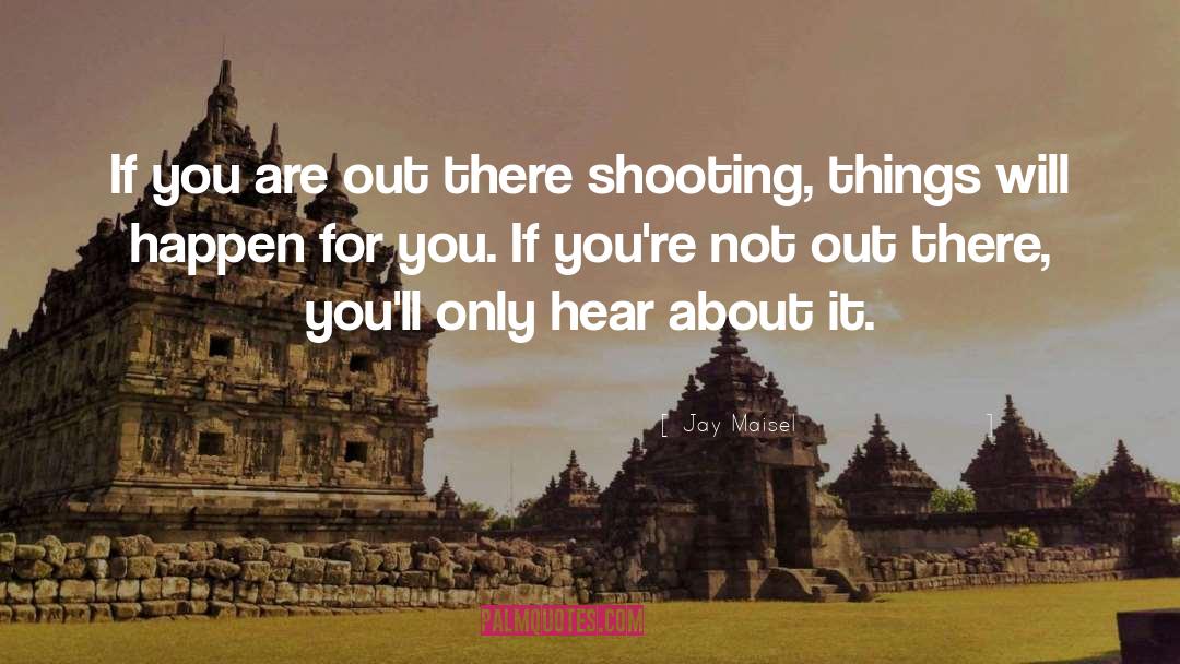 Jay Maisel Quotes: If you are out there